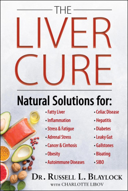 Russell L. Blaylock - The Liver Cure: Natural Solutions for Liver Health to Target Symptoms of Fatty Liver Disease, Autoimmune Diseases, Diabetes, Inflammation, Stress & Fatigue, Skin Conditions, and Many More