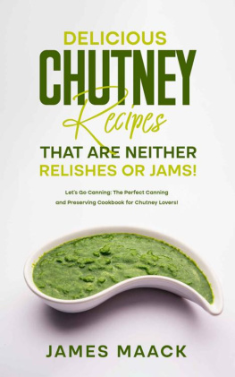 Maack Delicious Chutney Recipes That Are Neither Relishes or Jams!: Let’s Go Canning: The Perfect Canning and Preserving Cookbook for Chutney Lovers!