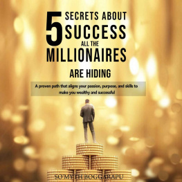 So’Myth Boggarapu - 5 SECRETS ABOUT SUCCESS ALL THE MILLIONAIRES ARE HIDING: A PROVEN PATH THAT ALIGNS YOUR PASSION, PURPOSE, AND SKILLS TO MAKE YOU WEALTHY AND SUCCESSFUL