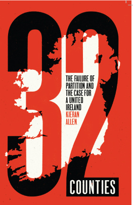 Kieran. Allen - 32 Counties: The Failure of Partition and the Case for a United Ireland