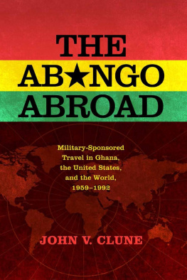 John V. Clune - The Abongo Abroad: Military-Sponsored Travel in Ghana, the United States, and the World, 1959-1992