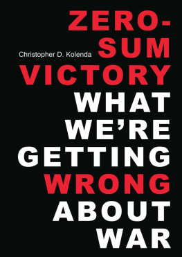 Christopher D. Kolenda Zero-Sum Victory: What Were Getting Wrong About War