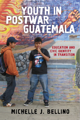 Michelle J. Bellino Youth in Postwar Guatemala: Education and Civic Identity in Transition