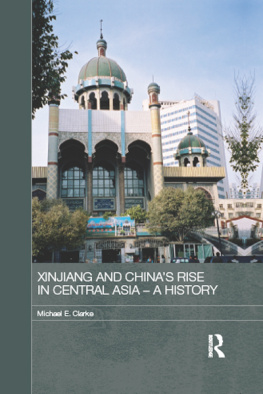 Michael E. Clarke - Xinjiang and Chinas Rise in Central Asia - a History