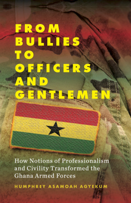 Humphrey Asamoah Agyekum - From Bullies to Officers and Gentlemen: How Notions of Professionalism and Civility Transformed the Ghana Armed Forces