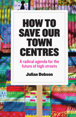 Julian Dobson How to Save Our Town Centres: A Radical Agenda for the Future of High Streets