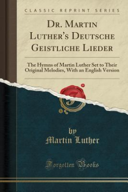 Martin Luther Dr. Martin Luthers Deutsche Geistliche Lieder: The Hymns of Martin Luther Set to Their Original Melodies, With an English Version (Classic Reprint)