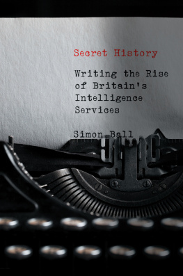 Simon Ball - Secret History: Writing the Rise of Britains Intelligence Services