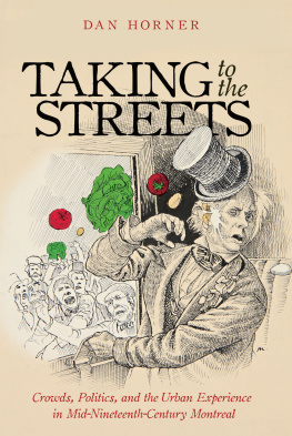 Dan Horner Taking to the Streets: Crowds, Politics, and the Urban Experience in Mid-Nineteenth-Century Montreal