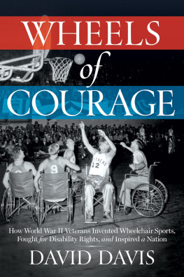 David Davis Wheels of Courage: How Paralyzed Veterans from World War II Invented Wheelchair Sports, Fought for Disability Rights, and Inspired a Nation