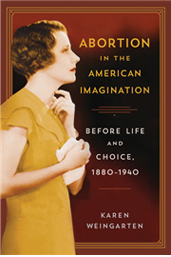 Abortion in the American Imagination Before Life and Choice 18801940 Karen - photo 1