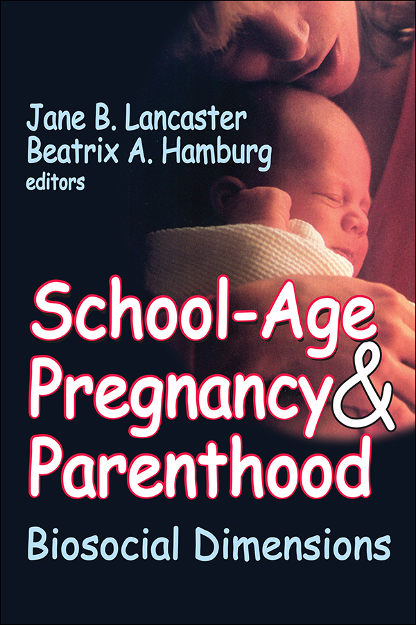 School-Age Pregnancy Parenthood Jane B Lancaster Beatrix A Hamburg editors - photo 1