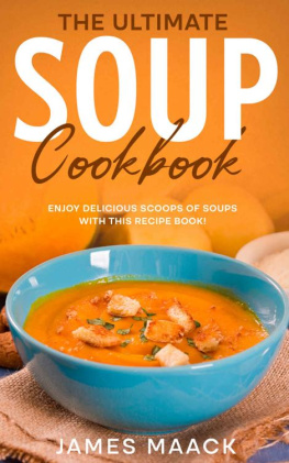 James Maack - The Ultimate Soup Cookbook: Enjoy Delicious Scoops of Soups With This Recipe Book!