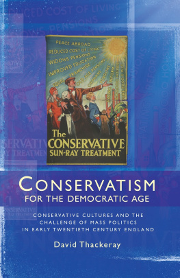 David Thackeray - Conservatism for the Democratic Age: Conservative Cultures and the Challenge of Mass Politics in Early Twentieth Century England