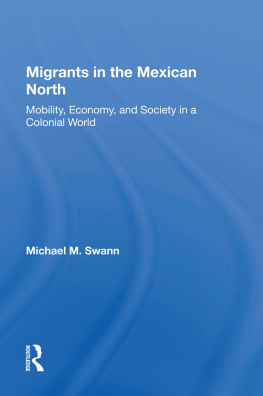 Michael M. Swann - Migrants in the Mexican North: Mobility, Economy and Society in a Colonial World