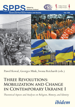 Georges Mink Three Revolutions: Mobilization and Change in Contemporary Ukraine I: Theoretical Aspects and Analyses on Religion, Memory, and Identity