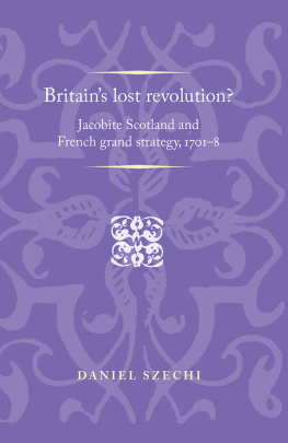 Daniel Szechi - Britains Lost Revolution?: Jacobite Scotland and French Grand Strategy, 1701-8