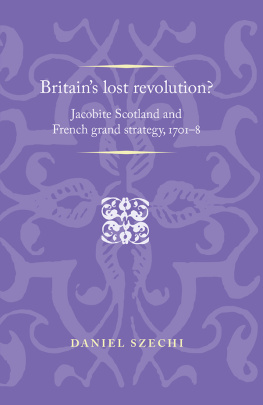 Daniel Szechi Britains Lost Revolution?: Jacobite Scotland and French Grand Strategy, 1701-8