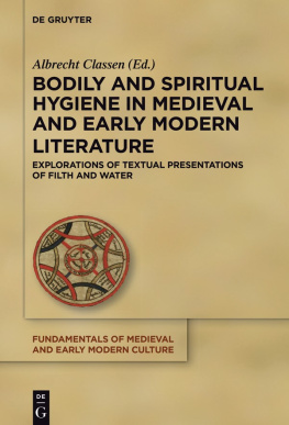 Albrecht Classen (editor) - Bodily and Spiritual Hygiene in Medieval and Early Modern Literature: Explorations of Textual Presentations of Filth and Water
