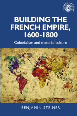 Benjamin Steiner - Building the French Empire, 1600-1800 : colonialism and material culture