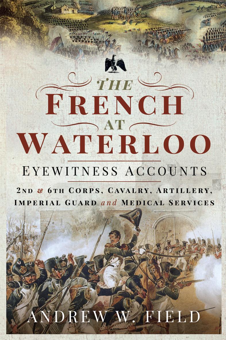 The French at Waterloo Eyewitness Accounts The French at Waterloo Eyewitness - photo 1