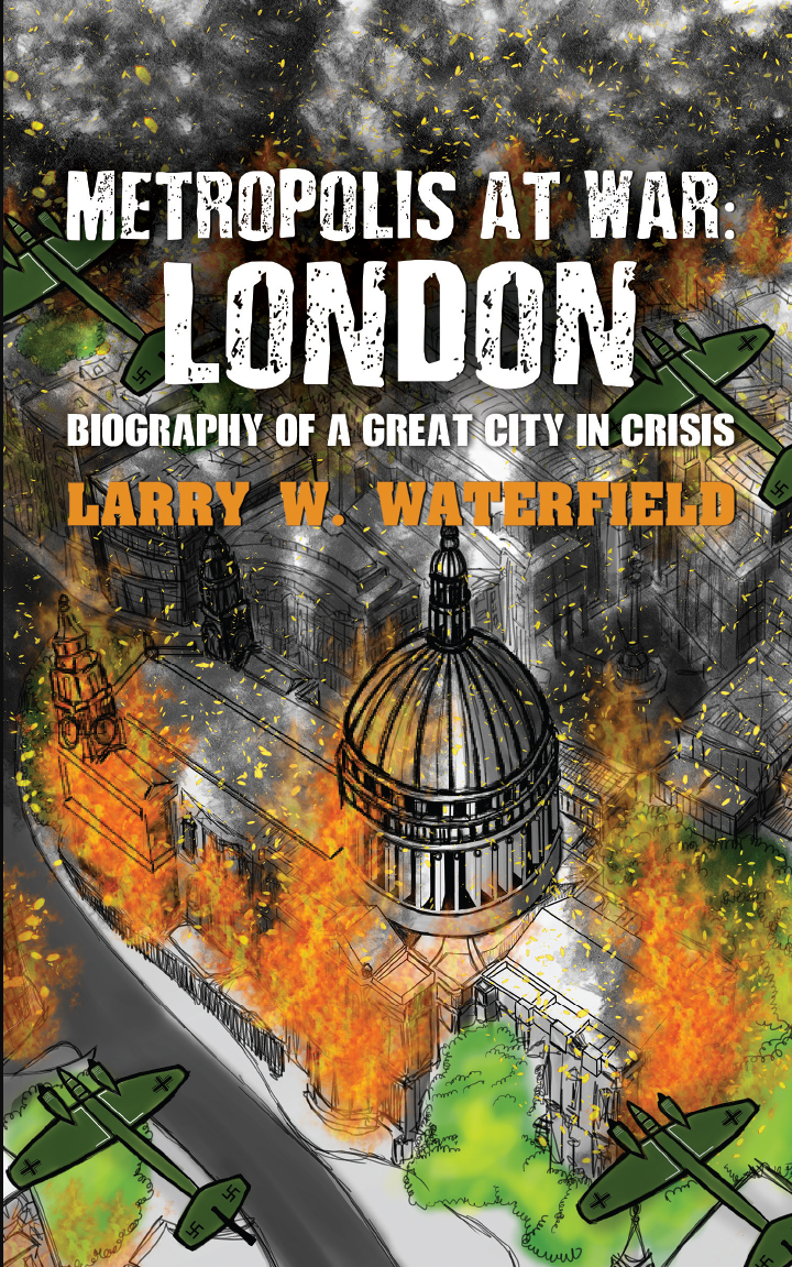 Metropolis at War London Biography of a Great City in Crisis Larry W - photo 1