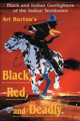 Arthur T. Burton Black, Red, and Deadly: Black and Indian Gunfighters of the Indian Territory, 1870-1907