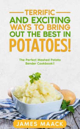 James Maack - Terrific and Exciting Ways to Bring Out the Best in Potatoes!: The Perfect Mashed Potato Bender Cookbook!!