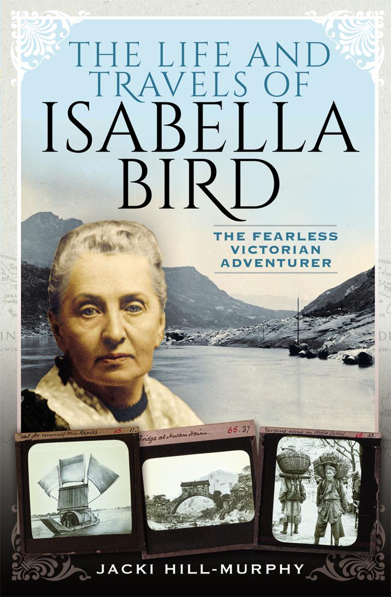 THE LIFE AND TRAVELS OF ISABELLA BIRD With thanks to The RGS Library - photo 1