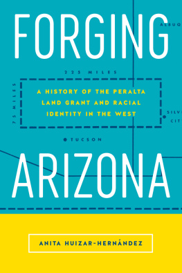 Anita Huizar-Hernández - Forging Arizona : a History of the Peralta Land Grant and Racial Identity in the West.