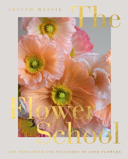 Joseph Massie - The Flower School: The Principles and Pleasures of Good Flowers