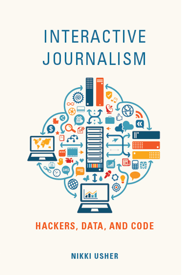 Interactive Journalism Hackers Data and Code NIKKI USHER 2016 by the - photo 1