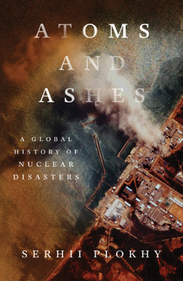 Serhii Plokhy - Atoms and Ashes : A Global History of Nuclear Disasters