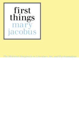 Mary Jacobus - First things : the maternal imaginary in literature, art, and psychoanalysis