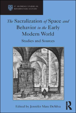 Jennifer Mara DeSilva - The Sacralization of Space and Behavior in the Early Modern World: Studies and Sources (St Andrews Studies in Reformation History)