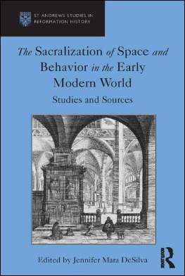 Jennifer Mara DeSilva The Sacralization of Space and Behavior in the Early Modern World: Studies and Sources (St Andrews Studies in Reformation History)