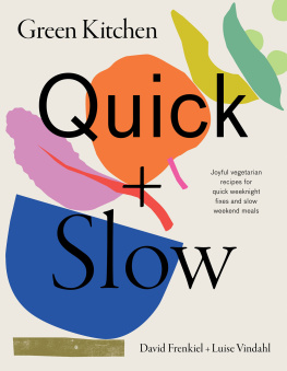 David Frenkiel - Green Kitchen: Quick & Slow: Joyful Vegetarian Recipes for Quick Weeknight Fixes and Slow Weekend Meals