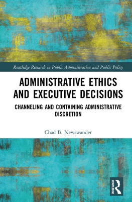 Chad B. Newswander Administrative Ethics and Executive Decisions: Channeling and Containing Administrative Discretion