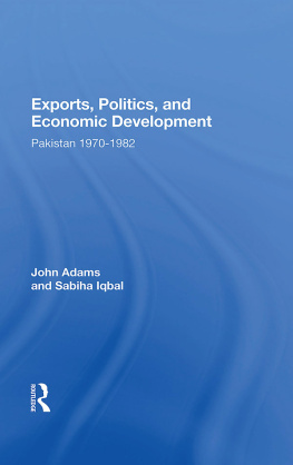 John Adams - Exports, Politics, and Economic Development: Pakistan, 1970-1982 (A Westview Replica Edition)