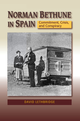 David Lethbridge Norman Bethune in Spain: Commitment, Crisis, and Conspiracy