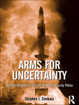 Stephen J. Cimbala - Arms for Uncertainty: Nuclear Weapons in US and Russian Security Policy