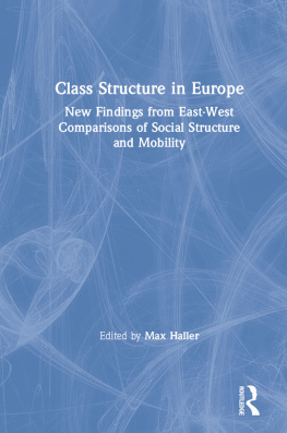 Max Haller - Class Structure in Europe: New Findings From East-West Comparisons of Social Structure and Mobility: New Findings From East-West Comparisons of Social Structure and Mobility