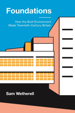 Sam Wetherell - Foundations : how the built environment made twentieth-century Britain