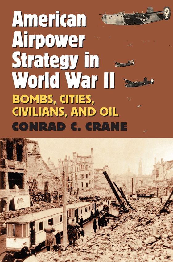 AMERICAN AIRPOWER STRATEGY IN WORLD WAR II MODERN WAR STUDIES Theodore A - photo 1