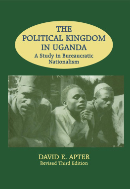 David E. Apter - The Political Kingdom in Uganda: A Study in Bureaucratic Nationalism