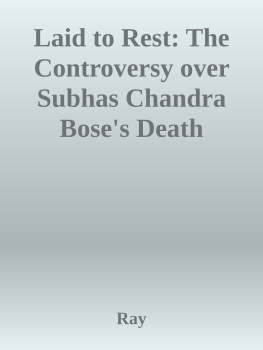 Ray Laid to Rest: The Controversy over Subhas Chandra Boses Death