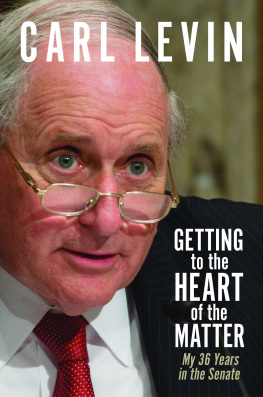 Carl Levin - Getting to the Heart of the Matter: My 36 Years in the Senate