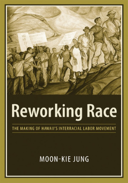 Moon-Kie Jung Reworking Race: The Making of Hawaiis Interracial Labor Movement