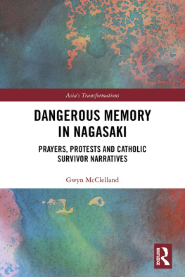 Gwyn McClelland - Dangerous memory in Nagasaki : prayers, protests and Catholicsurvivor narratives