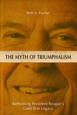 Beth A. Fischer - The Myth of Triumphalism: Rethinking President Reagans Cold War Legacy